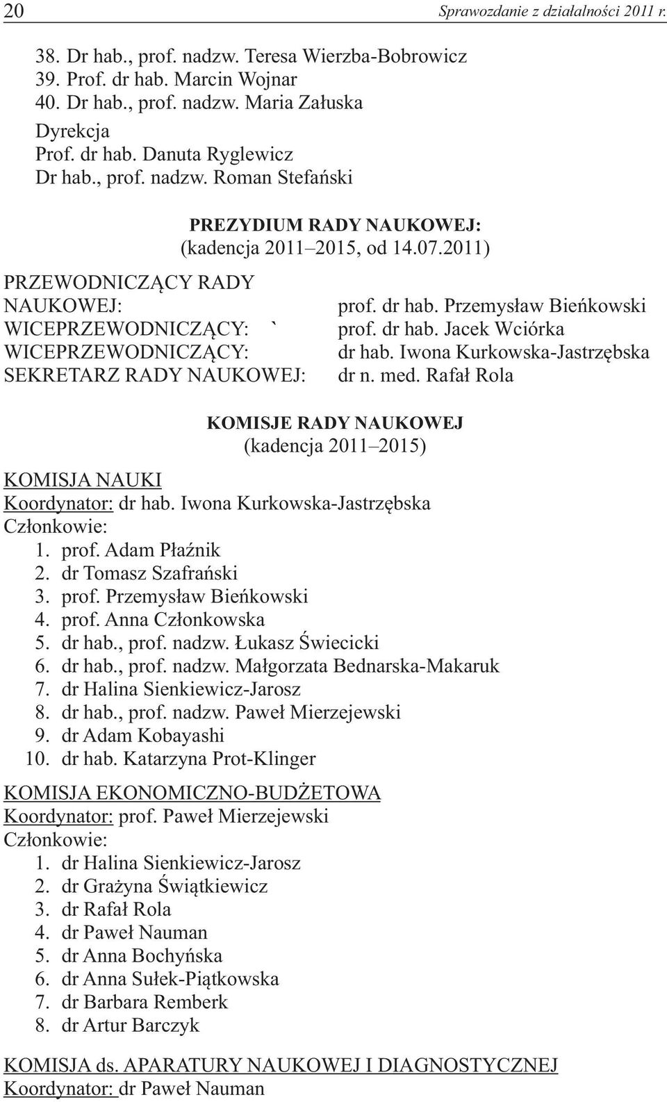 Iwona Kurkowska-Jastrzębska SEKRETARZ RADY NAUKOWEJ: dr n. med. Rafał Rola KOMISJE RADY NAUKOWEJ (kadencja 2011 2015) KOMISJA NAUKI Koordynator: dr hab. Iwona Kurkowska-Jastrzębska Członkowie: 1.