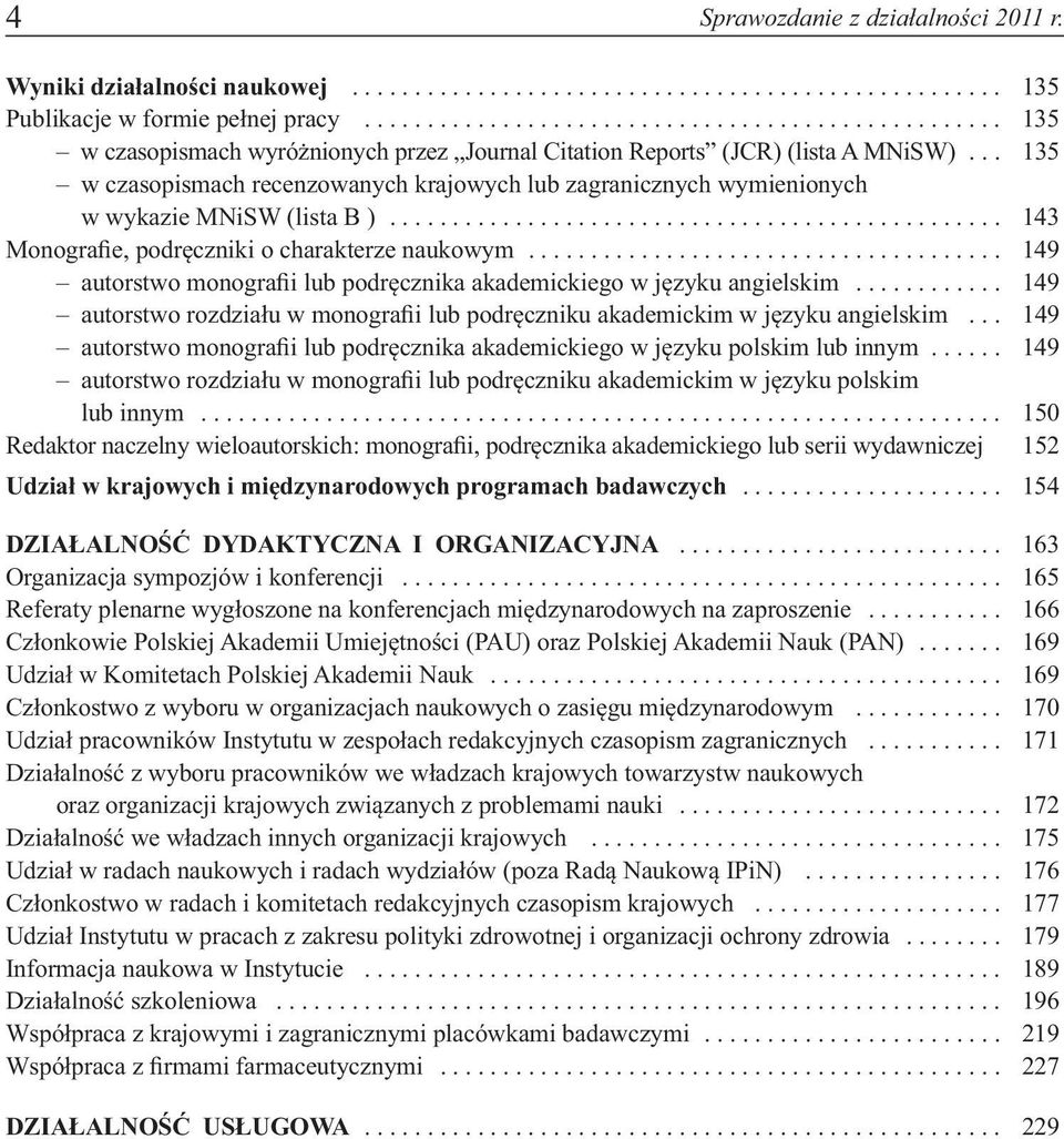 .. 135 w czasopismach recenzowanych krajowych lub zagranicznych wymienionych w wykazie MNiSW (lista B )................................................. 143 Monografie, podręczniki o charakterze naukowym.