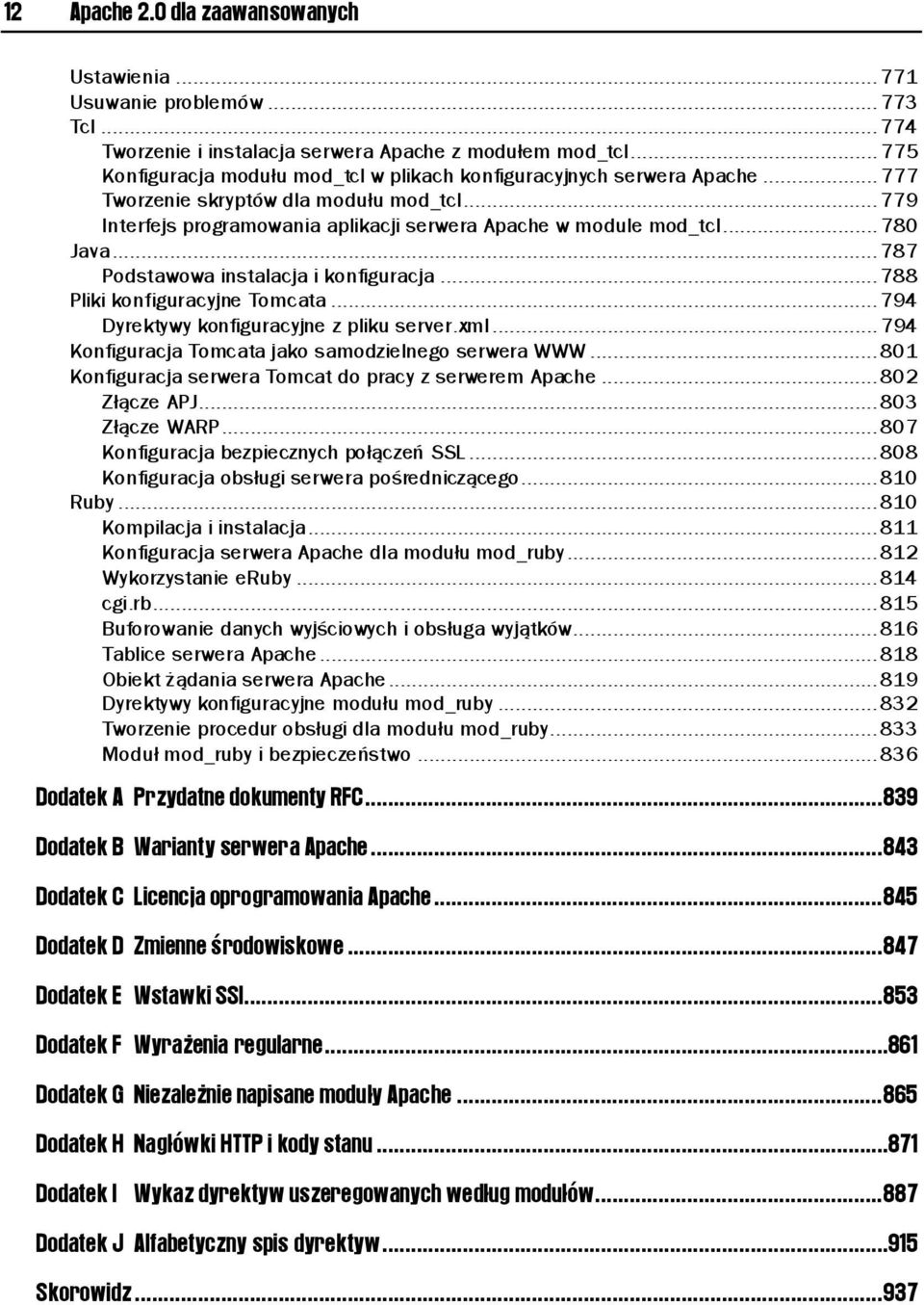 .. 780 Java... 787 Podstawowa instalacja i konfiguracja... 788 Pliki konfiguracyjne Tomcata... 794 Dyrektywy konfiguracyjne z pliku server.xml... 794 Konfiguracja Tomcata jako samodzielnego serwera WWW.