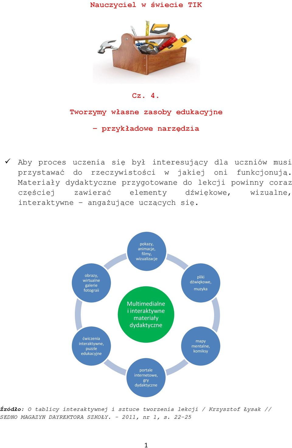 Materiały dydaktyczne przygotowane do lekcji powinny coraz częściej zawierać elementy dźwiękowe, wizualne, interaktywne angażujące uczących się.