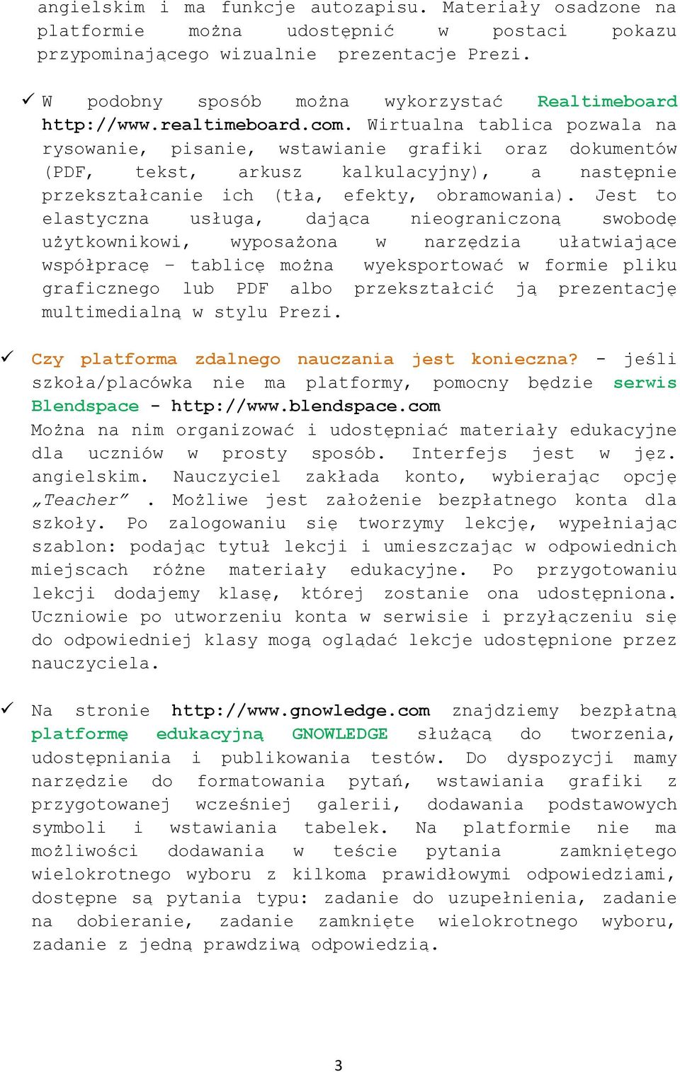 Wirtualna tablica pozwala na rysowanie, pisanie, wstawianie grafiki oraz dokumentów (PDF, tekst, arkusz kalkulacyjny), a następnie przekształcanie ich (tła, efekty, obramowania).