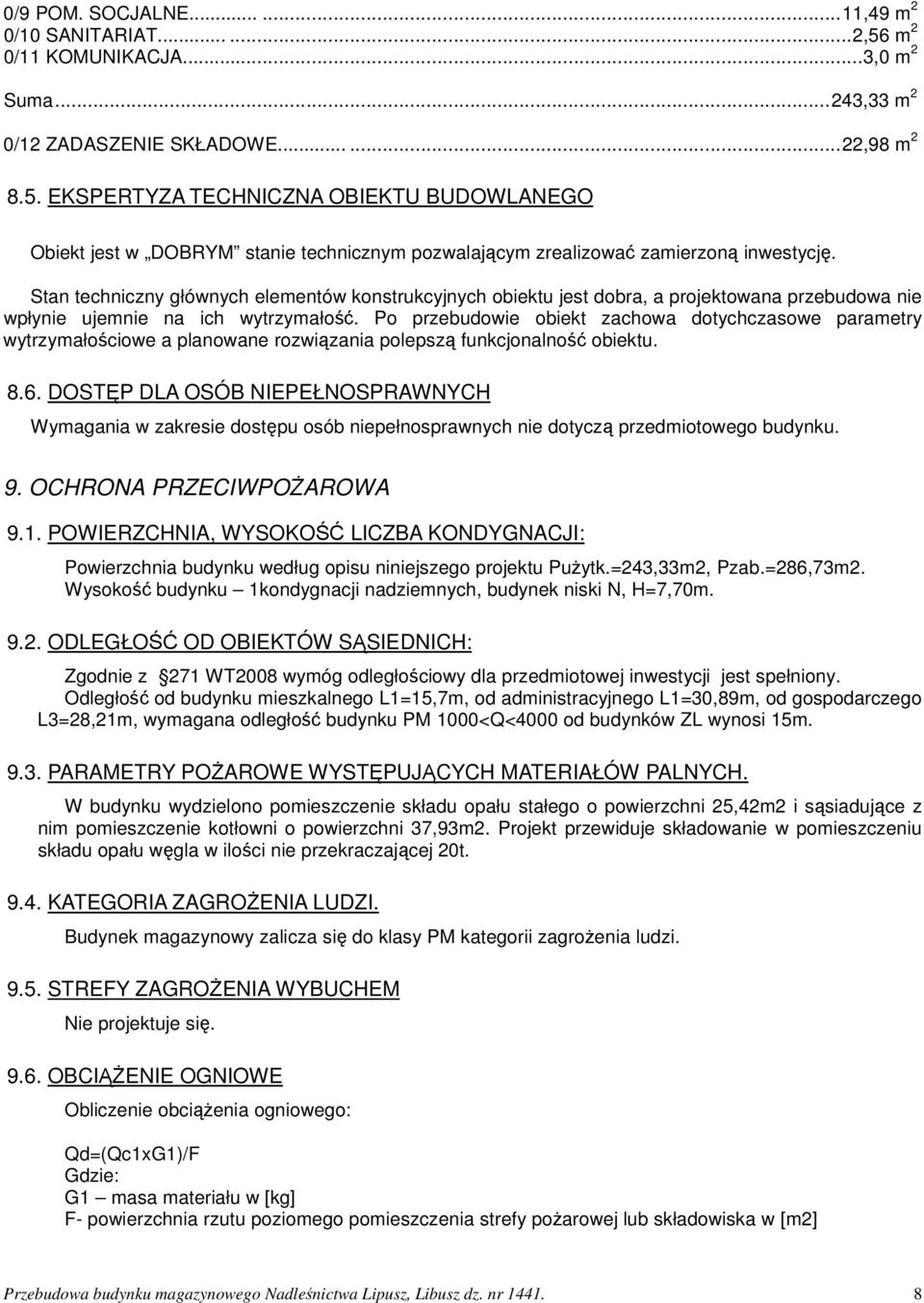 Po przebudowie obiekt zachowa dotychczasowe parametry wytrzymałościowe a planowane rozwiązania polepszą funkcjonalność obiektu. 8.6.