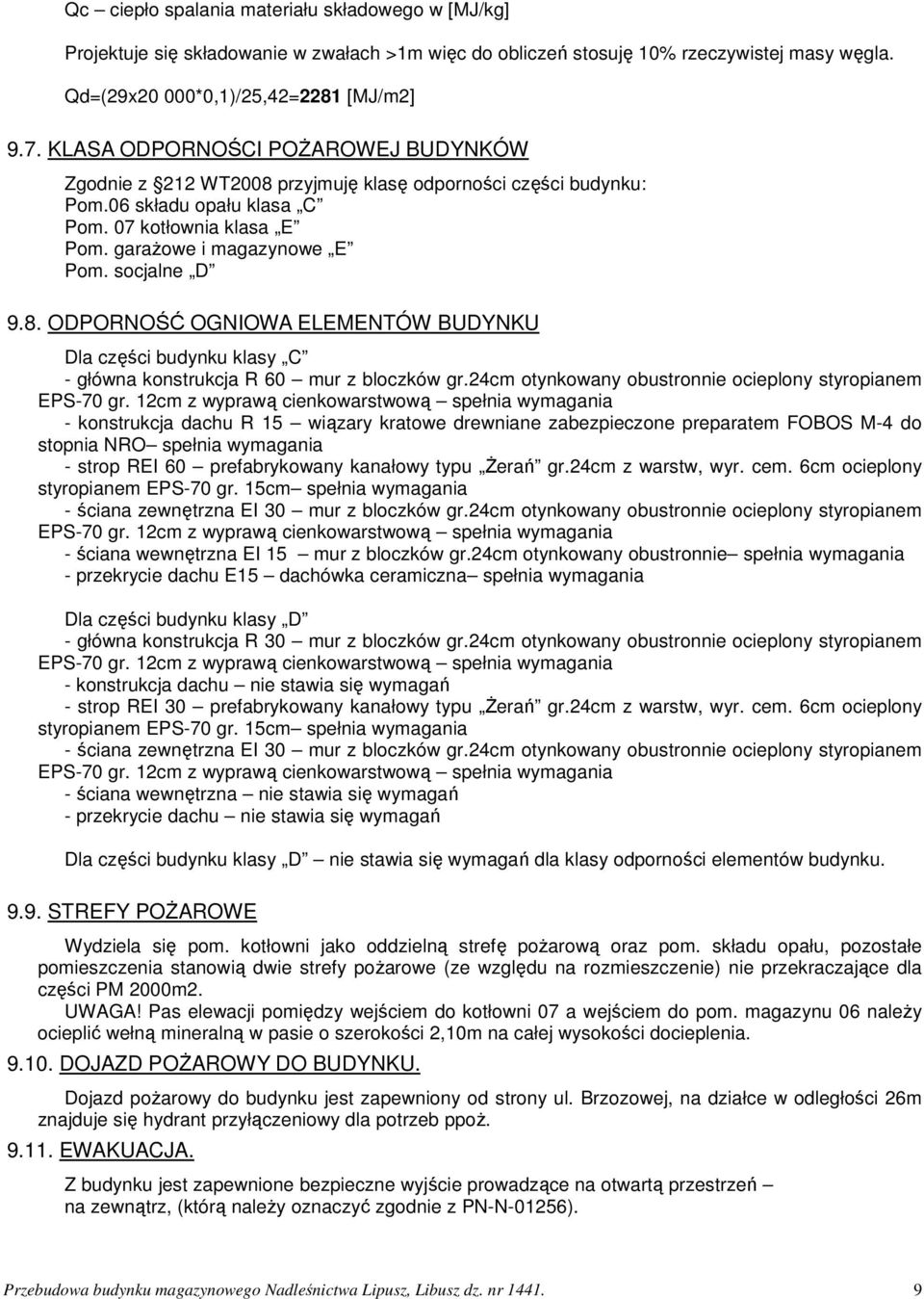 socjalne D 9.8. ODPORNOŚĆ OGNIOWA ELEMENTÓW BUDYNKU Dla części budynku klasy C - główna konstrukcja R 60 mur z bloczków gr.24cm otynkowany obustronnie ocieplony styropianem EPS-70 gr.