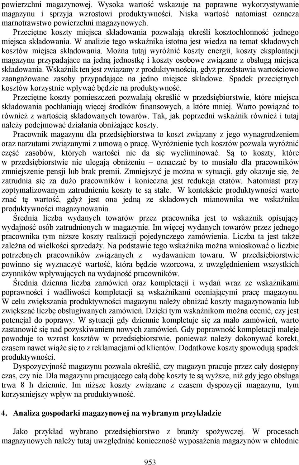 Można tutaj wyróżnić koszty energii, koszty eksploatacji magazynu przypadające na jedną jednostkę i koszty osobowe związane z obsługą miejsca składowania.