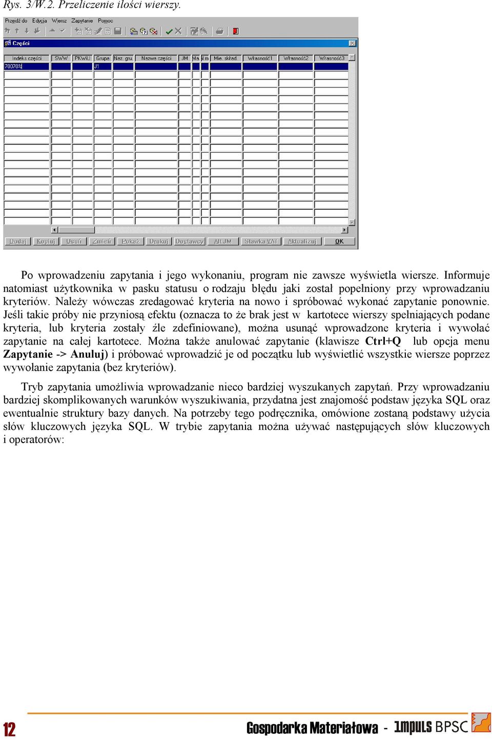 Jeśli takie próby nie przyniosą efektu (oznacza to że brak jest w kartotece wierszy spełniających podane kryteria, lub kryteria zostały źle zdefiniowane), można usunąć wprowadzone kryteria i wywołać