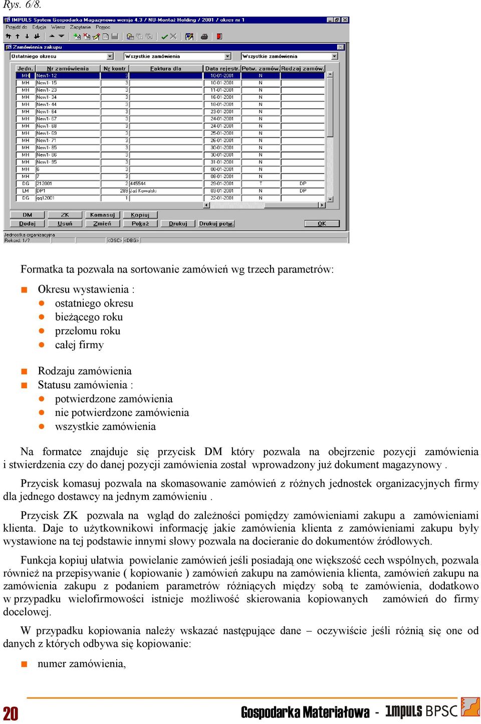 zamówienia nie potwierdzone zamówienia wszystkie zamówienia Na formatce znajduje się przycisk DM który pozwala na obejrzenie pozycji zamówienia i stwierdzenia czy do danej pozycji zamówienia został