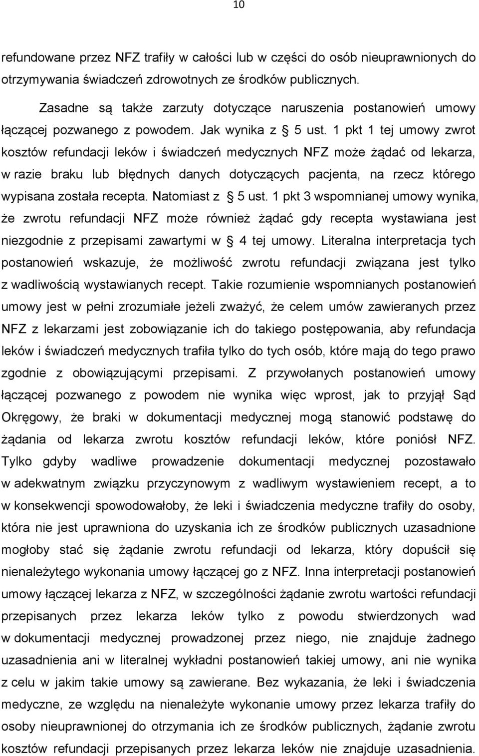 1 pkt 1 tej umowy zwrot kosztów refundacji leków i świadczeń medycznych NFZ może żądać od lekarza, w razie braku lub błędnych danych dotyczących pacjenta, na rzecz którego wypisana została recepta.