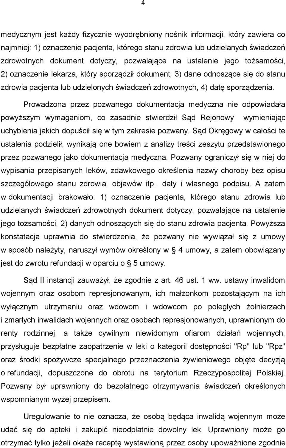 Prowadzona przez pozwanego dokumentacja medyczna nie odpowiadała powyższym wymaganiom, co zasadnie stwierdził Sąd Rejonowy wymieniając uchybienia jakich dopuścił się w tym zakresie pozwany.