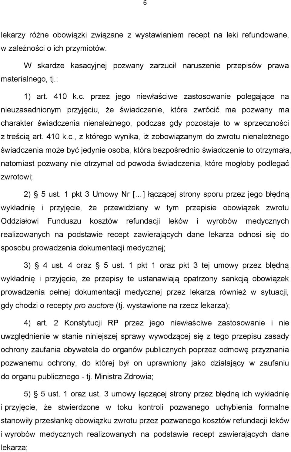 przez jego niewłaściwe zastosowanie polegające na nieuzasadnionym przyjęciu, że świadczenie, które zwrócić ma pozwany ma charakter świadczenia nienależnego, podczas gdy pozostaje to w sprzeczności z