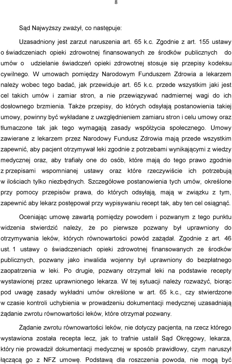 W umowach pomiędzy Narodowym Funduszem Zdrowia a lekarzem należy wobec tego badać, jak przewiduje art. 65 k.c. przede wszystkim jaki jest cel takich umów i zamiar stron, a nie przewiązywać nadmiernej wagi do ich dosłownego brzmienia.