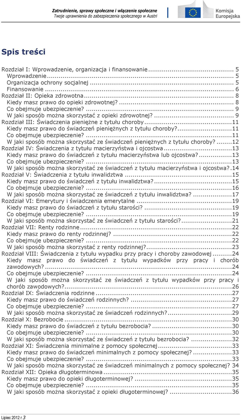 ..11 Kiedy masz prawo do świadczeń pieniężnych z tytułu choroby?...11 Co obejmuje ubezpieczenie?...11 W jaki sposób można skorzystać ze świadczeń pieniężnych z tytułu choroby?