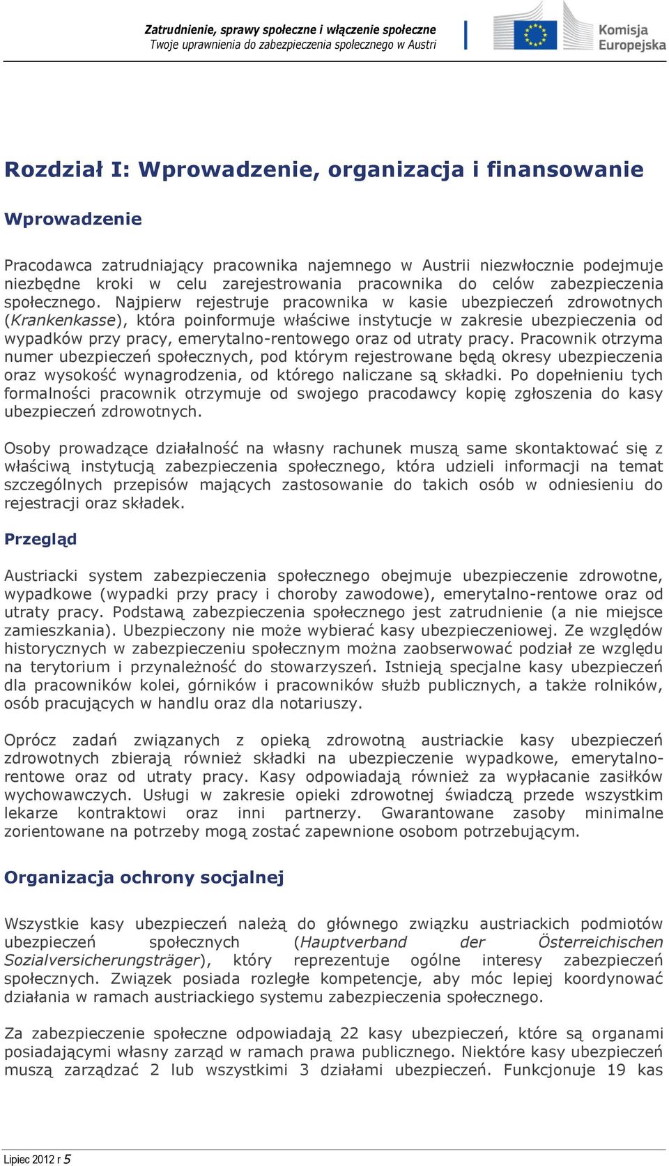 Najpierw rejestruje pracownika w kasie ubezpieczeń zdrowotnych (Krankenkasse), która poinformuje właściwe instytucje w zakresie ubezpieczenia od wypadków przy pracy, emerytalno-rentowego oraz od