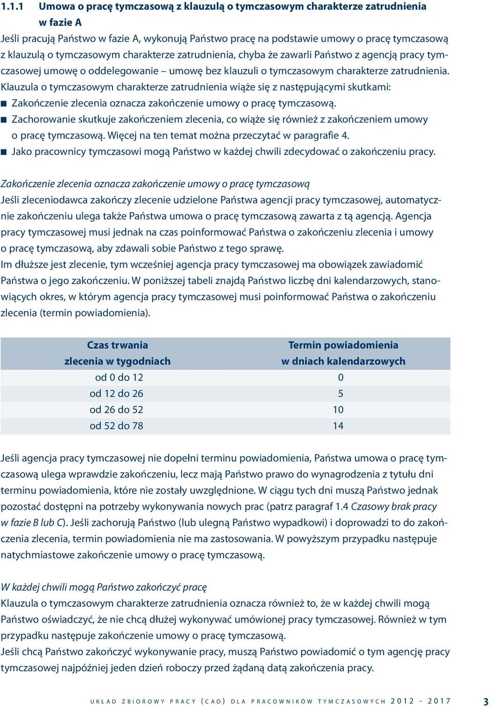 Klauzula o tymczasowym charakterze zatrudnienia wiąże się z następującymi skutkami: n Zakończenie zlecenia oznacza zakończenie umowy o pracę tymczasową.