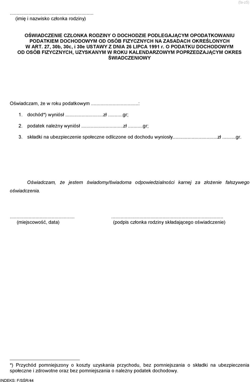 O PODATKU DOCHODOWYM OD OSÓB FIZYCZNYCH, UZYSKANYM W ROKU KALENDARZOWYM POPRZEDZAJĄCYM OKRES ŚWIADCZENIOWY Oświadczam, że w roku podatkowym...: 1. dochód*) wyniósł...zł.