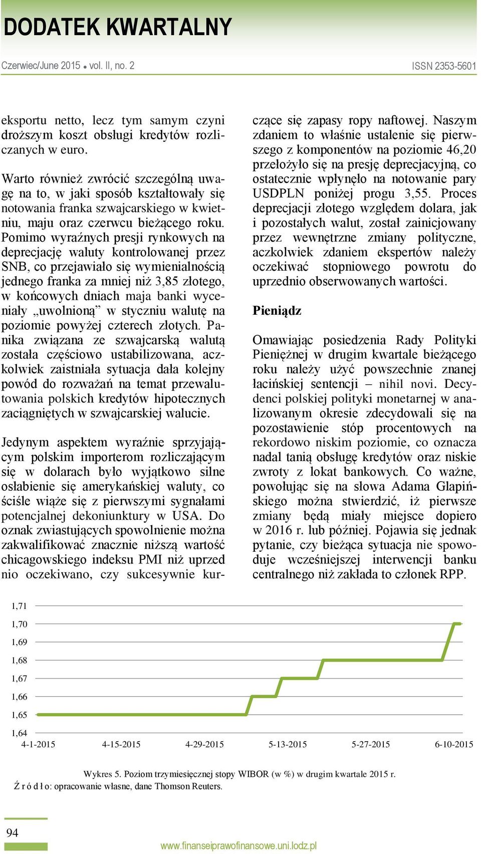 Pomimo wyraźnych presji rynkowych na deprecjację waluty kontrolowanej przez SNB, co przejawiało się wymienialnością jednego franka za mniej niż 3,85 złotego, w końcowych dniach maja banki wyceniały