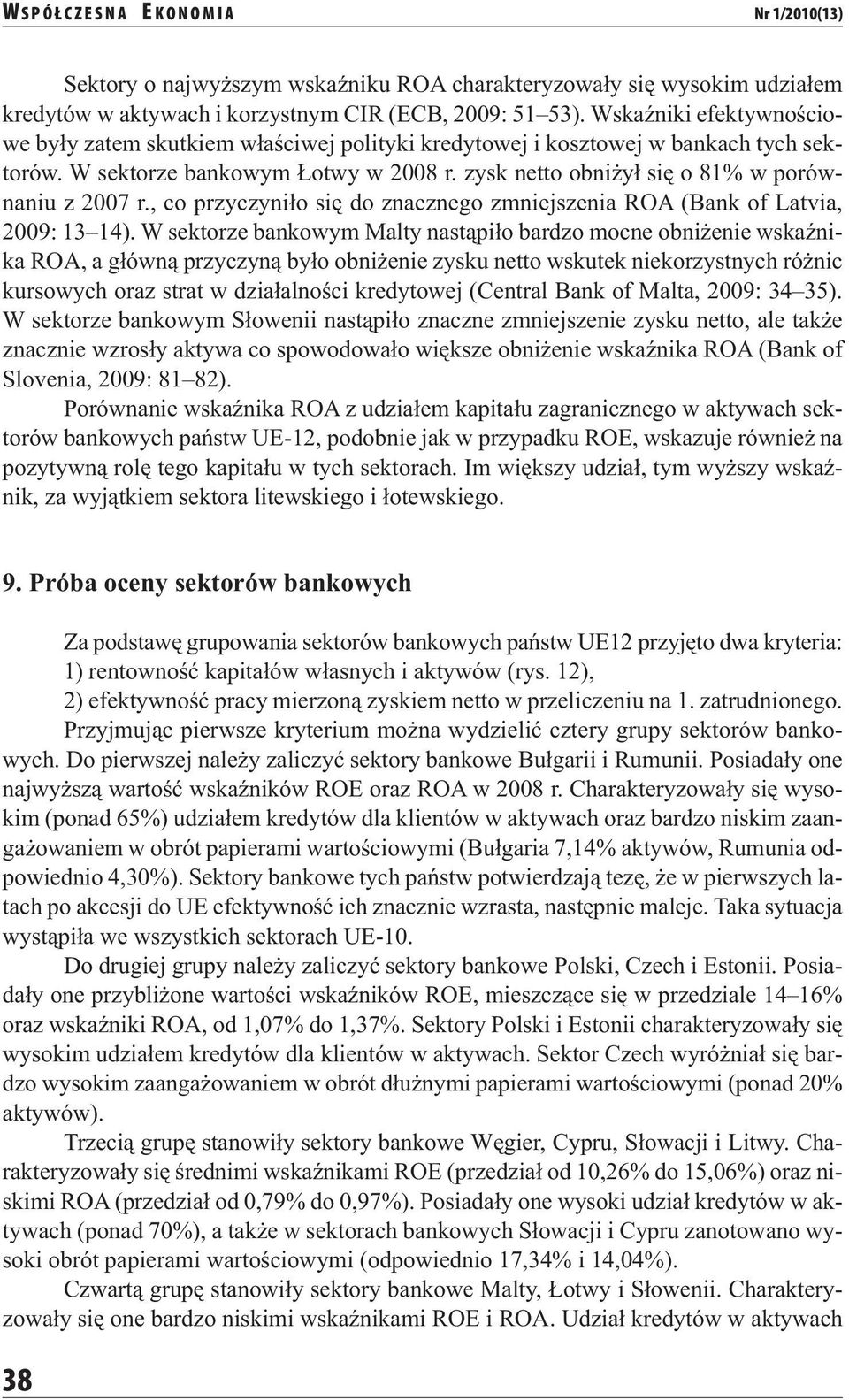 , co przyczyniło się do znacznego zmniejszenia ROA (Bank of Latvia, 2009: 13 14).