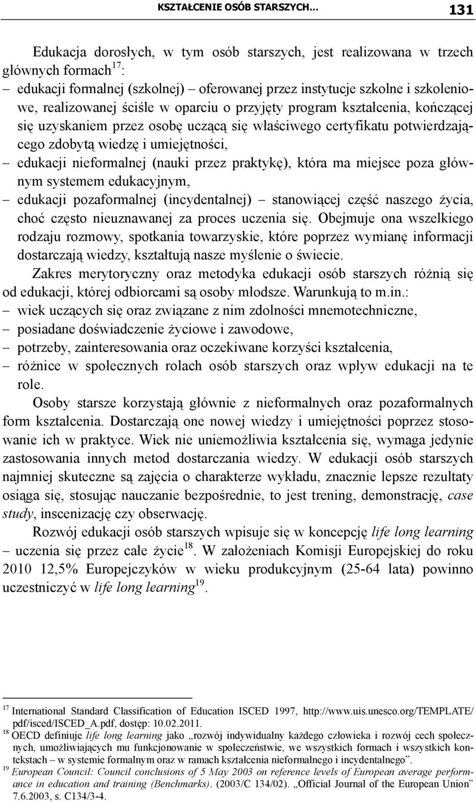 edukacji nieformalnej (nauki przez praktykę), która ma miejsce poza głównym systemem edukacyjnym, edukacji pozaformalnej (incydentalnej) stanowiącej część naszego życia, choć często nieuznawanej za