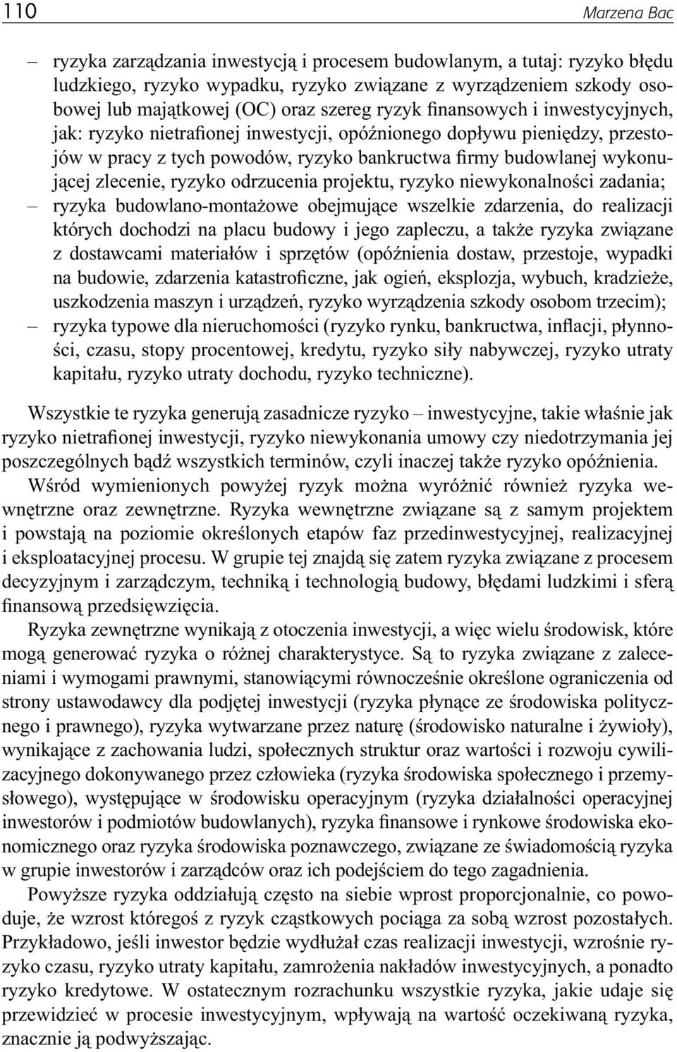 ryzyko odrzucenia projektu, ryzyko niewykonalności zadania; ryzyka budowlano-montażowe obejmujące wszelkie zdarzenia, do realizacji których dochodzi na placu budowy i jego zapleczu, a także ryzyka