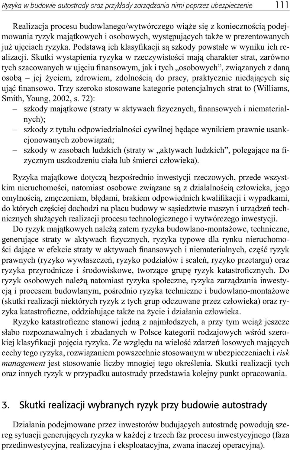 Skutki wystąpienia ryzyka w rzeczywistości mają charakter strat, zarówno tych szacowanych w ujęciu finansowym, jak i tych osobowych, związanych z daną osobą jej życiem, zdrowiem, zdolnością do pracy,