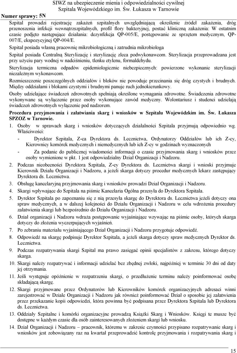 Szpital posiada własną pracownię mikrobiologiczną i zatrudnia mikrobiologa Szpital posiada Centralną Sterylizację i sterylizację zleca podwykonawcom.