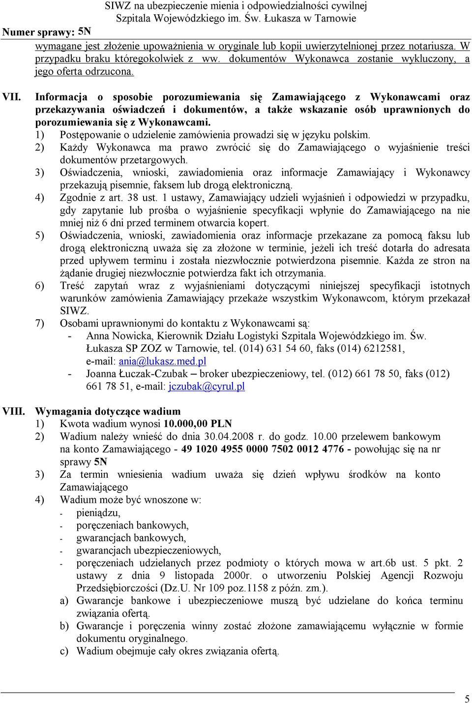 1) Postępowanie o udzielenie zamówienia prowadzi się w języku polskim. 2) Każdy Wykonawca ma prawo zwrócić się do Zamawiającego o wyjaśnienie treści dokumentów przetargowych.