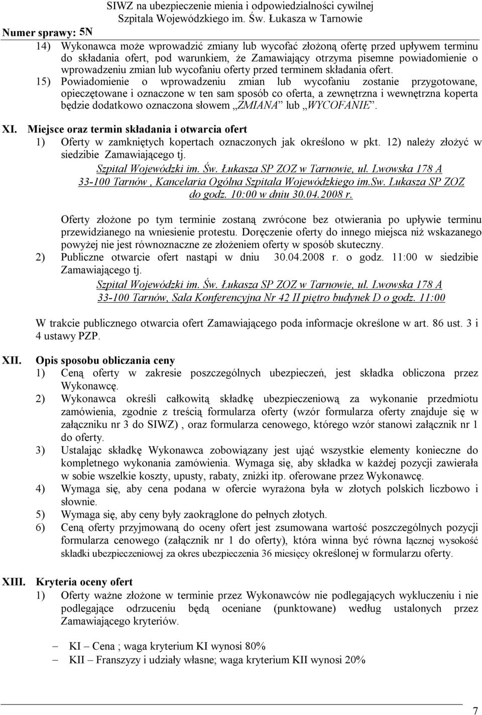 15) Powiadomienie o wprowadzeniu zmian lub wycofaniu zostanie przygotowane, opieczętowane i oznaczone w ten sam sposób co oferta, a zewnętrzna i wewnętrzna koperta będzie dodatkowo oznaczona słowem