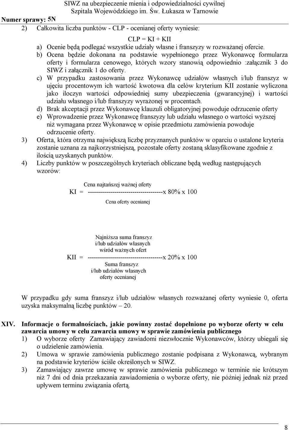 c) W przypadku zastosowania przez Wykonawcę udziałów własnych i/lub franszyz w ujęciu procentowym ich wartość kwotowa dla celów kryterium KII zostanie wyliczona jako iloczyn wartości odpowiedniej