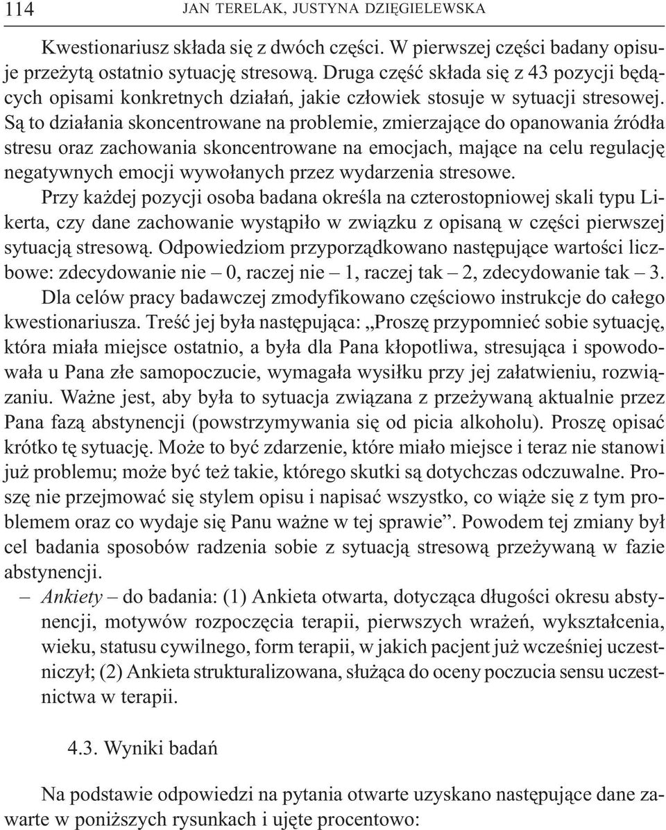 S¹ to dzia³ania skoncentrowane na problemie, zmierzaj¹ce do opanowania Ÿród³a stresu oraz zachowania skoncentrowane na emocjach, maj¹ce na celu regulacjê negatywnych emocji wywo³anych przez