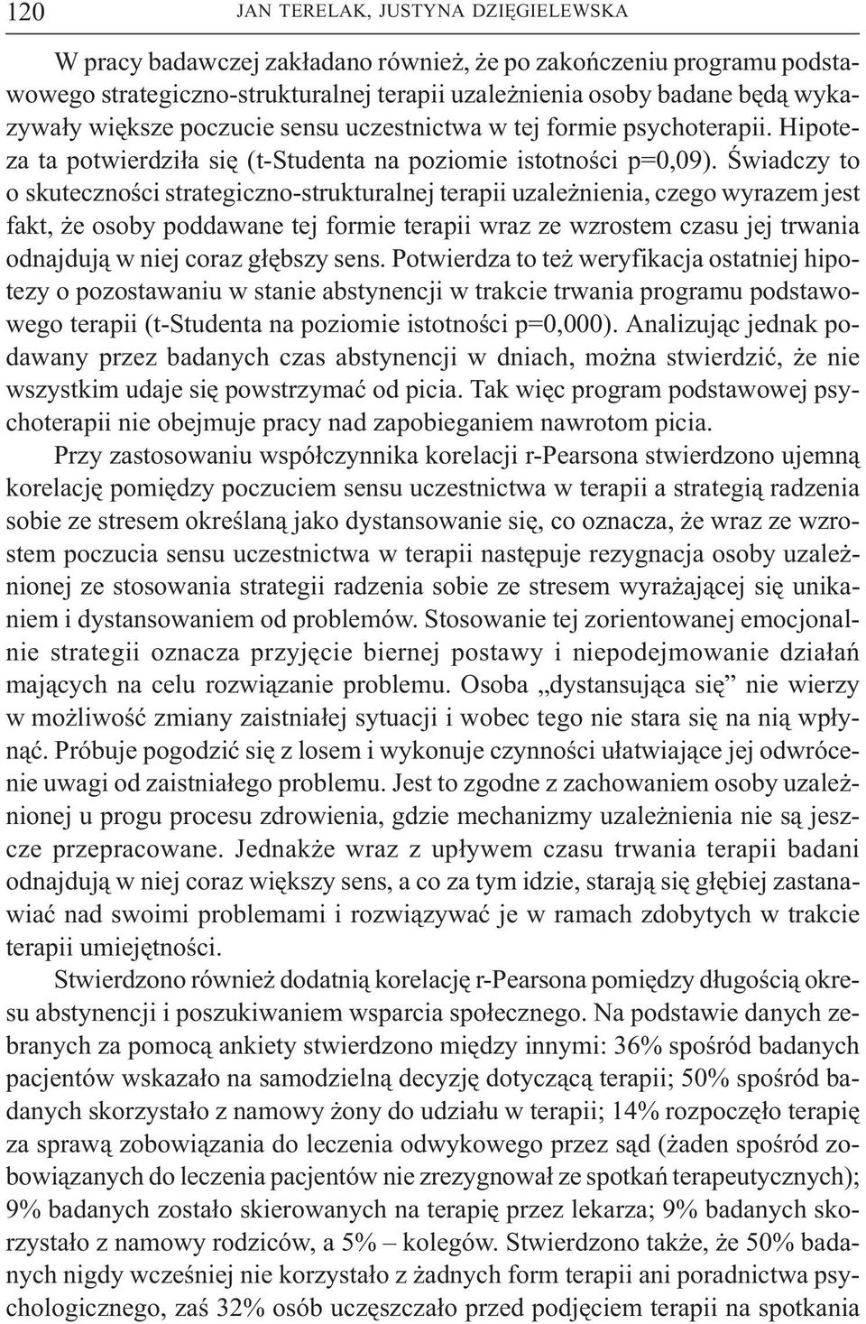 Œwiadczy to o skutecznoœci strategiczno strukturalnej terapii uzale nienia, czego wyrazem jest fakt, e osoby poddawane tej formie terapii wraz ze wzrostem czasu jej trwania odnajduj¹ w niej coraz