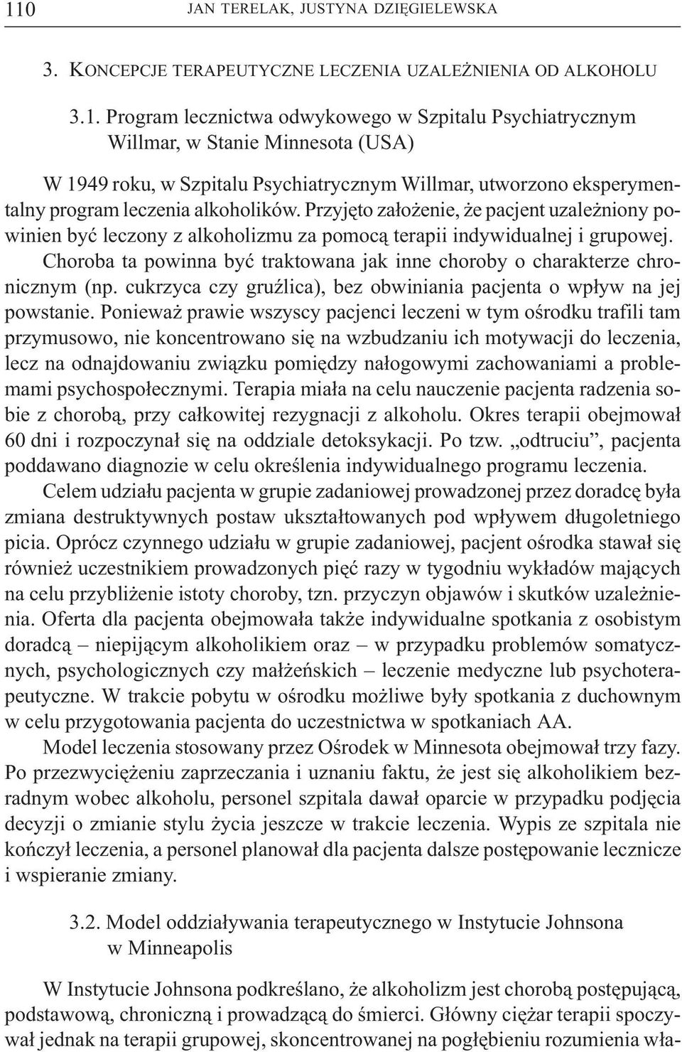 Choroba ta powinna byæ traktowana jak inne choroby o charakterze chronicznym (np. cukrzyca czy gruÿlica), bez obwiniania pacjenta o wp³yw na jej powstanie.