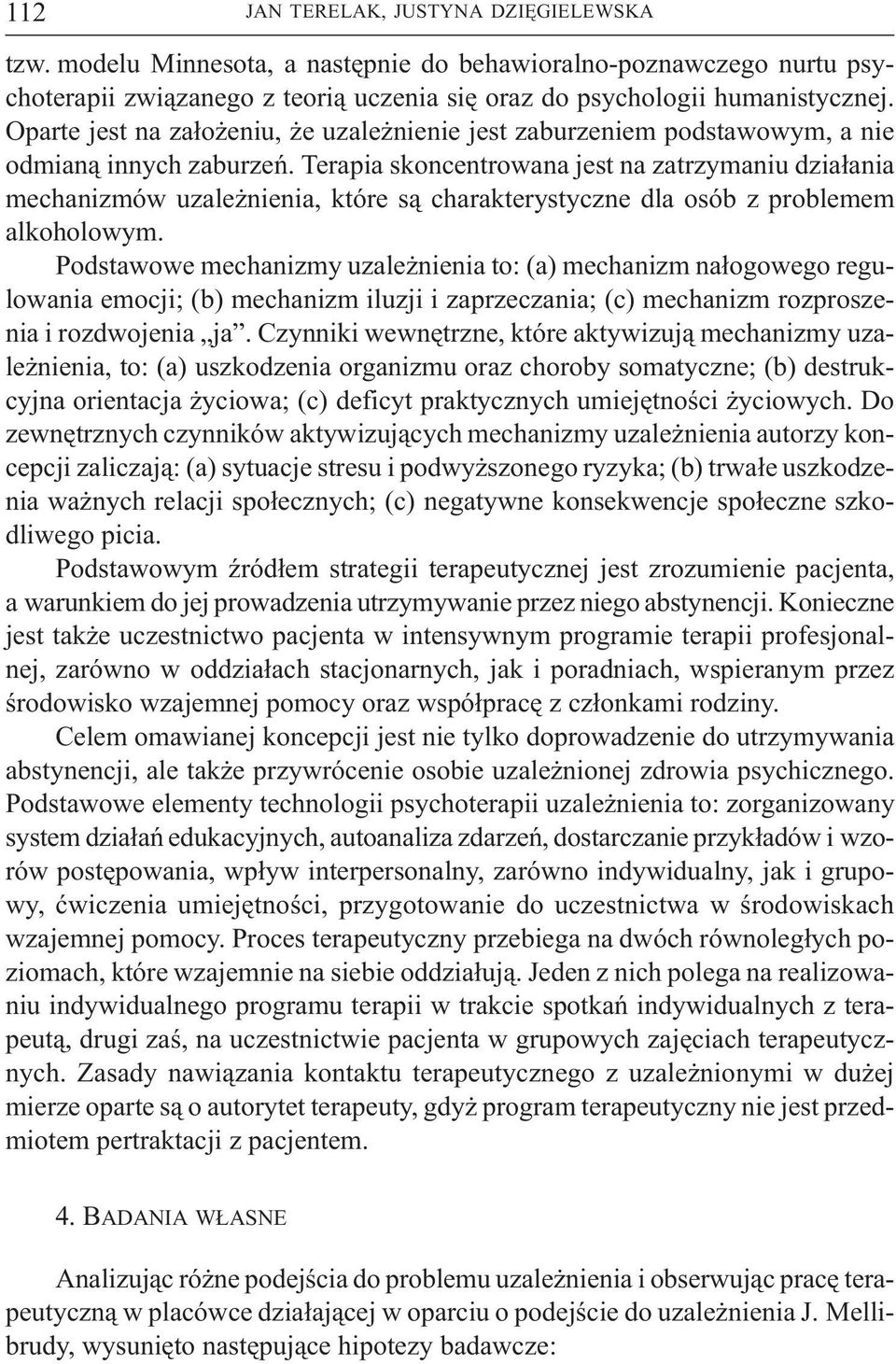 Terapia skoncentrowana jest na zatrzymaniu dzia³ania mechanizmów uzale nienia, które s¹ charakterystyczne dla osób z problemem alkoholowym.