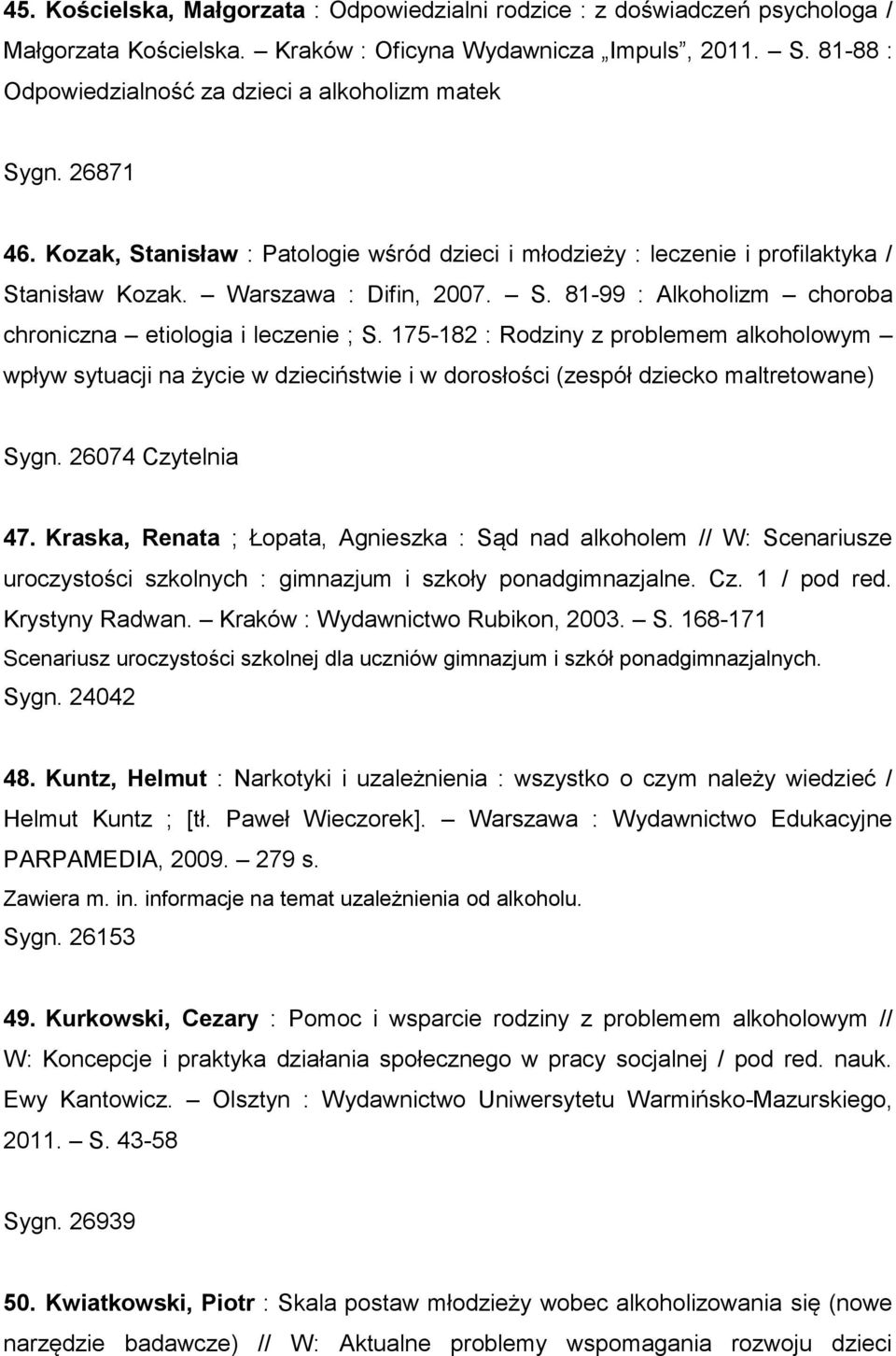 175-182 : Rodziny z problemem alkoholowym wpływ sytuacji na życie w dzieciństwie i w dorosłości (zespół dziecko maltretowane) Sygn. 26074 Czytelnia 47.