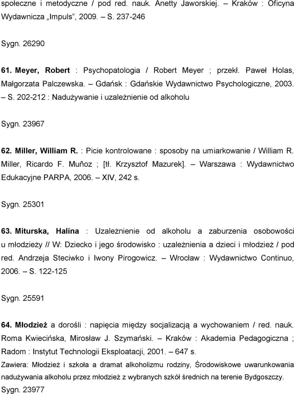 : Picie kontrolowane : sposoby na umiarkowanie / William R. Miller, Ricardo F. Muñoz ; [tł. Krzysztof Mazurek]. Warszawa : Wydawnictwo Edukacyjne PARPA, 2006. XIV, 242 s. Sygn. 25301 63.