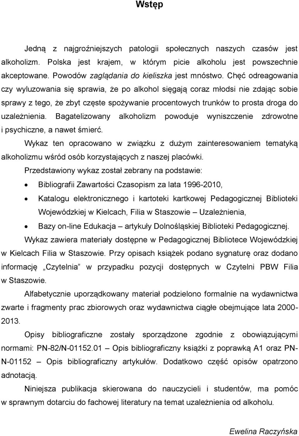 Chęć odreagowania czy wyluzowania się sprawia, że po alkohol sięgają coraz młodsi nie zdając sobie sprawy z tego, że zbyt częste spożywanie procentowych trunków to prosta droga do uzależnienia.