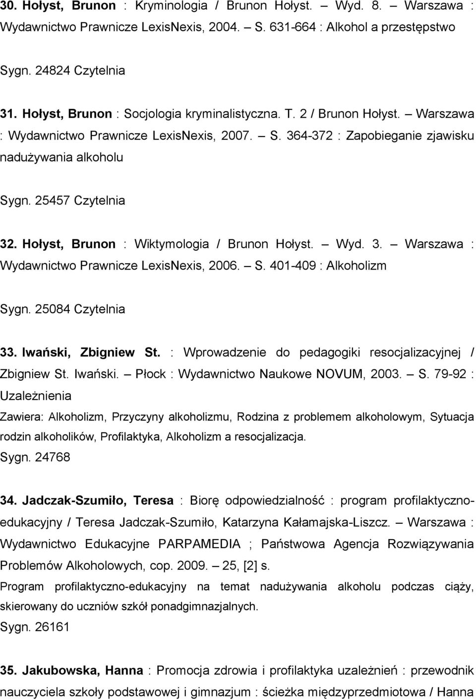 Hołyst, Brunon : Wiktymologia / Brunon Hołyst. Wyd. 3. Warszawa : Wydawnictwo Prawnicze LexisNexis, 2006. S. 401-409 : Alkoholizm Sygn. 25084 Czytelnia 33. Iwański, Zbigniew St.