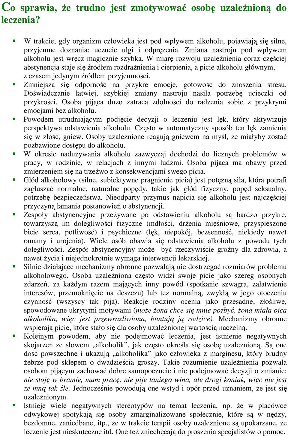 W miarę rozwoju uzależnienia coraz częściej abstynencja staje się źródłem rozdrażnienia i cierpienia, a picie alkoholu głównym, z czasem jedynym źródłem przyjemności.