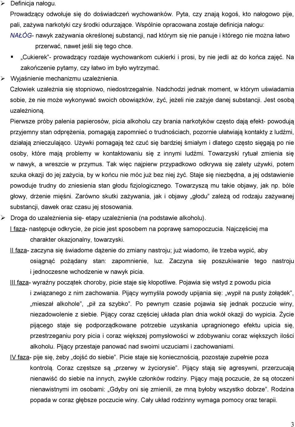 Cukierek - prowadzący rozdaje wychowankom cukierki i prosi, by nie jedli aż do końca zajęć. Na zakończenie pytamy, czy łatwo im było wytrzymać. Wyjaśnienie mechanizmu uzależnienia.