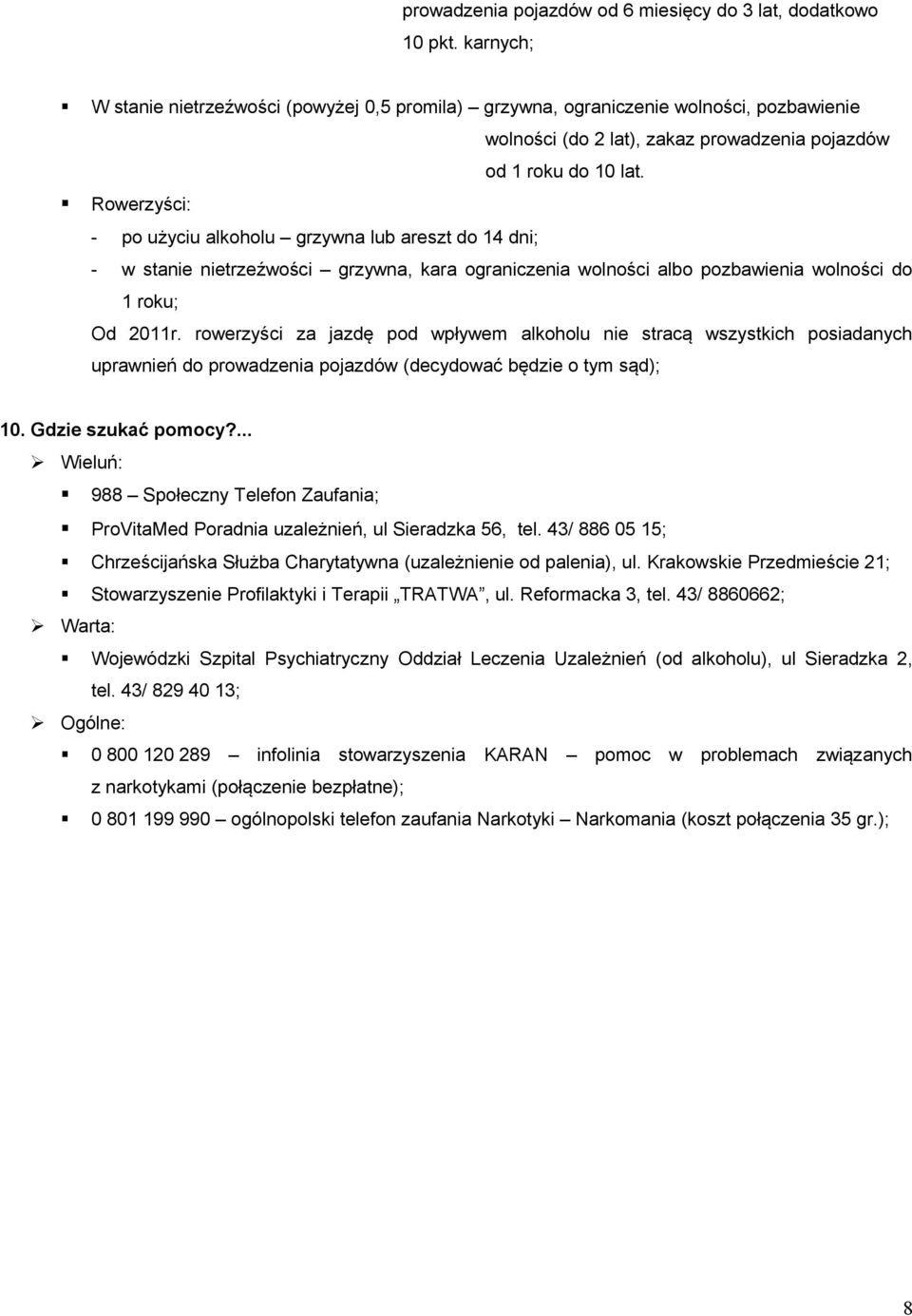 Rowerzyści: - po użyciu alkoholu grzywna lub areszt do 14 dni; - w stanie nietrzeźwości grzywna, kara ograniczenia wolności albo pozbawienia wolności do 1 roku; Od 2011r.