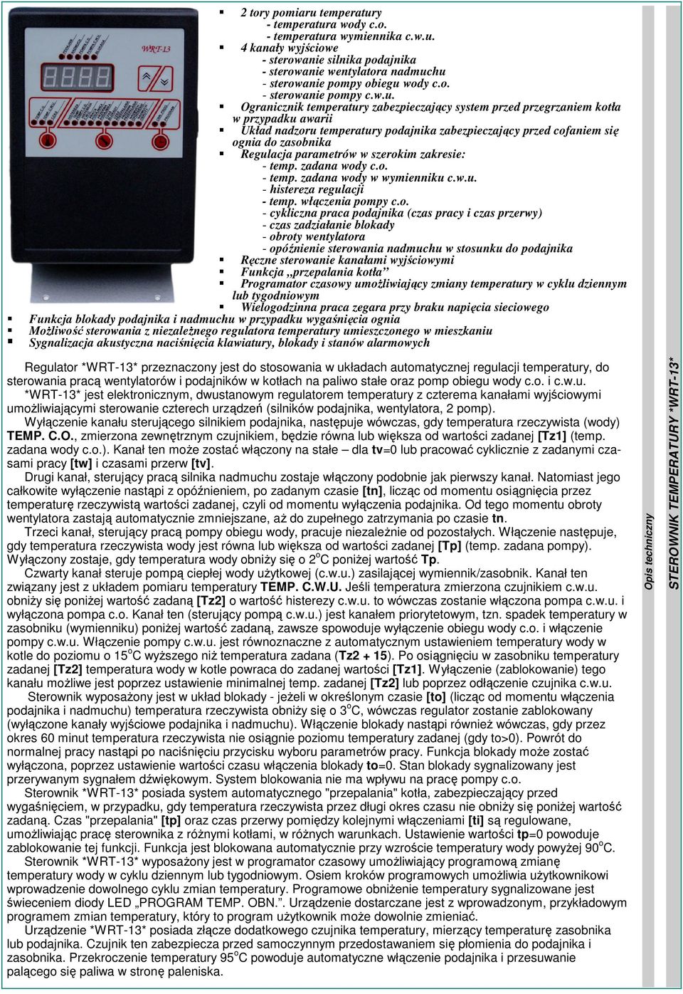 Ogranicznik temperatury zabezpieczający system przed przegrzaniem kotła w przypadku awarii Układ nadzoru temperatury podajnika zabezpieczający przed cofaniem się ognia do zasobnika Regulacja