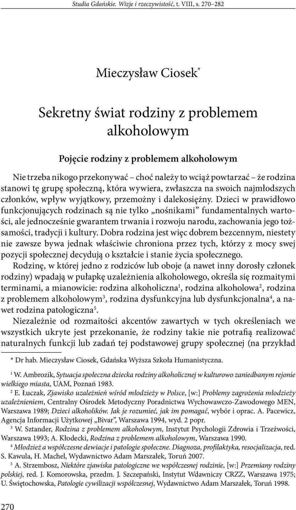 grupę społeczną, która wywiera, zwłaszcza na swoich najmłodszych członków, wpływ wyjątkowy, przemożny i dalekosiężny.