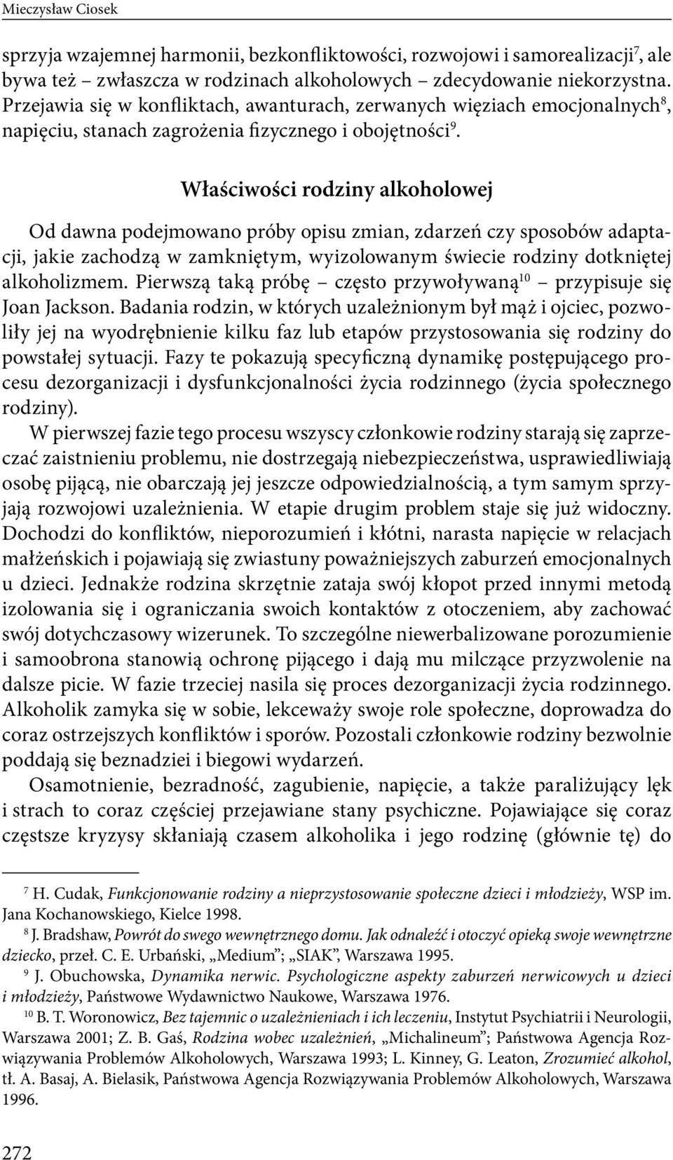 Właściwości rodziny alkoholowej Od dawna podejmowano próby opisu zmian, zdarzeń czy sposobów adaptacji, jakie zachodzą w zamkniętym, wyizolowanym świecie rodziny dotkniętej alkoholizmem.