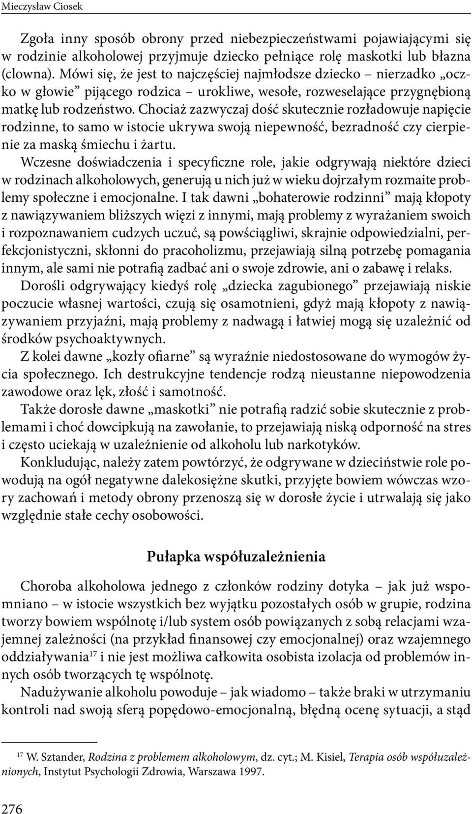 Chociaż zazwyczaj dość skutecznie rozładowuje napięcie rodzinne, to samo w istocie ukrywa swoją niepewność, bezradność czy cierpienie za maską śmiechu i żartu.