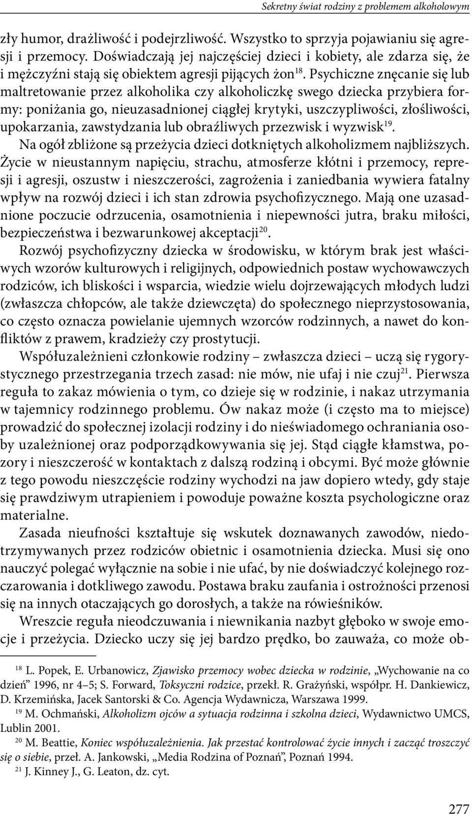 Psychiczne znęcanie się lub maltretowanie przez alkoholika czy alkoholiczkę swego dziecka przybiera formy: poniżania go, nieuzasadnionej ciągłej krytyki, uszczypliwości, złośliwości, upokarzania,