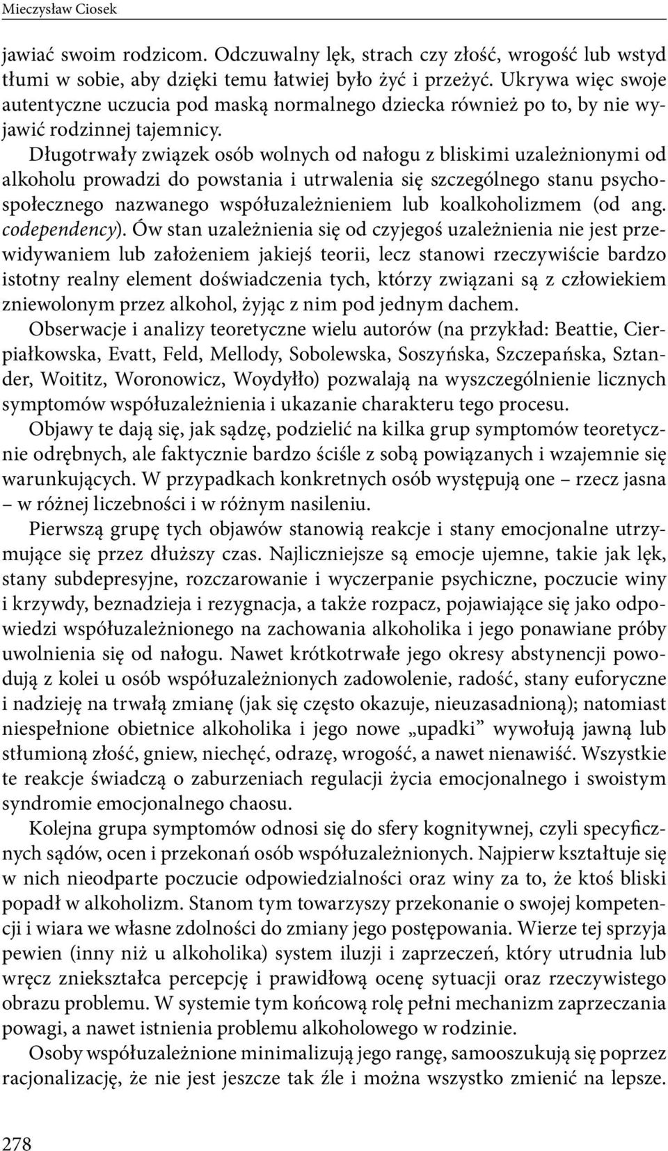 Długotrwały związek osób wolnych od nałogu z bliskimi uzależnionymi od alkoholu prowadzi do powstania i utrwalenia się szczególnego stanu psychospołecznego nazwanego współuzależnieniem lub