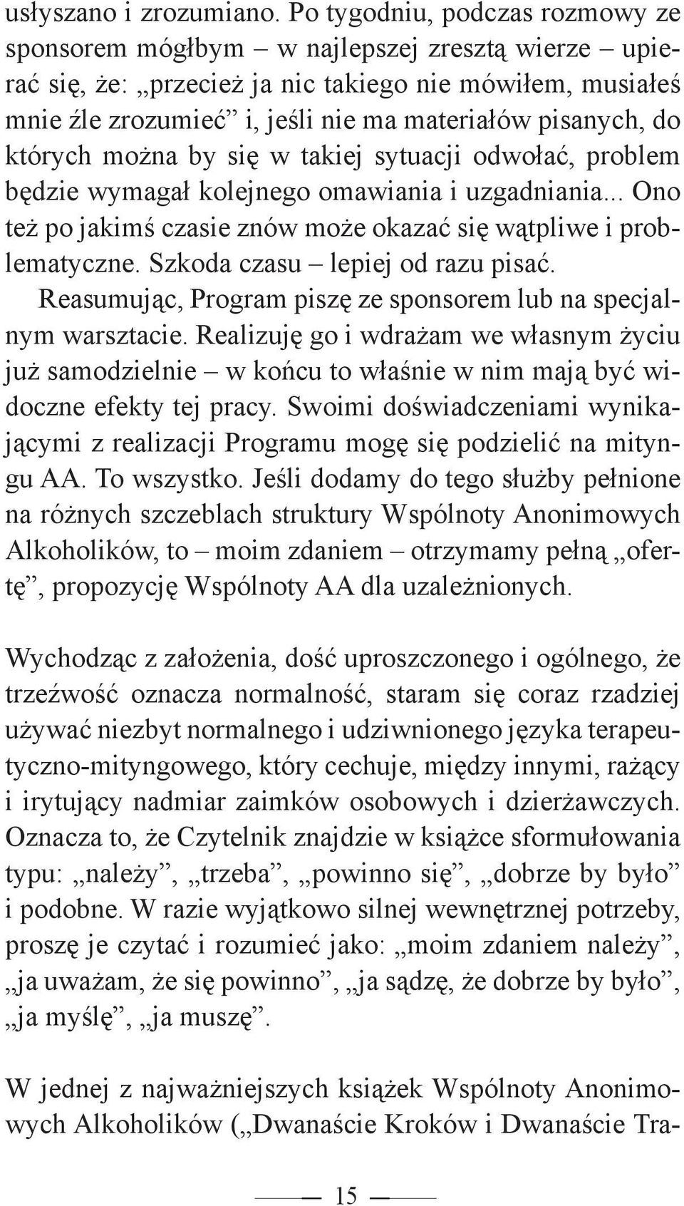 których można by się w takiej sytuacji odwołać, problem będzie wymagał kolejnego omawiania i uzgadniania... Ono też po jakimś czasie znów może okazać się wątpliwe i problematyczne.