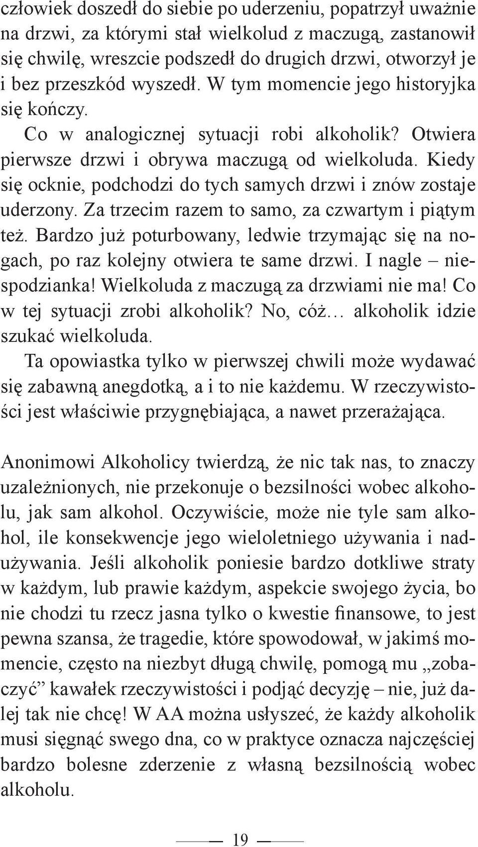 Kiedy się ocknie, podchodzi do tych samych drzwi i znów zostaje uderzony. Za trzecim razem to samo, za czwartym i piątym też.