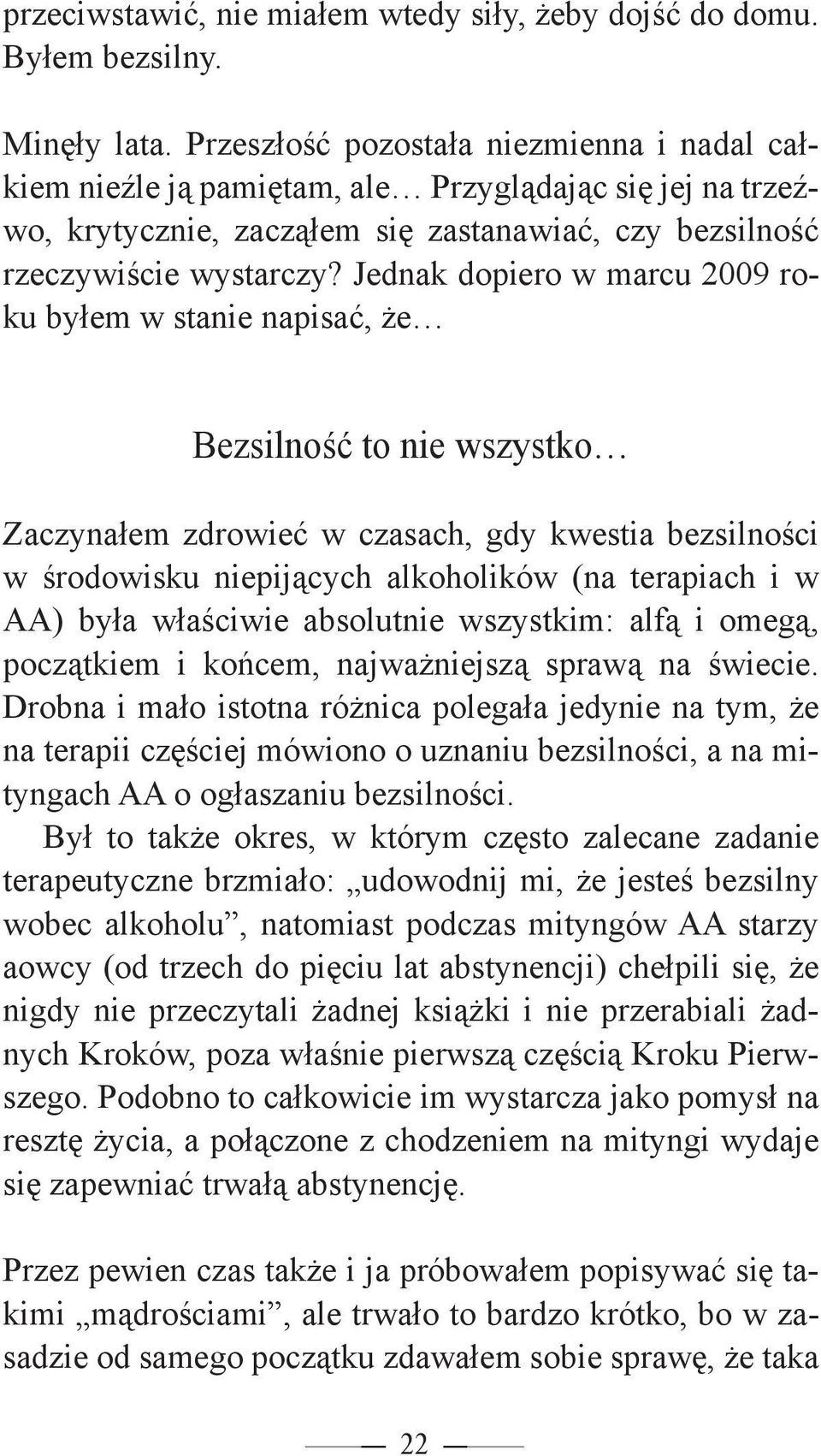 Jednak dopiero w marcu 2009 roku byłem w stanie napisać, że Bezsilność to nie wszystko Zaczynałem zdrowieć w czasach, gdy kwestia bezsilności w środowisku niepijących alkoholików (na terapiach i w