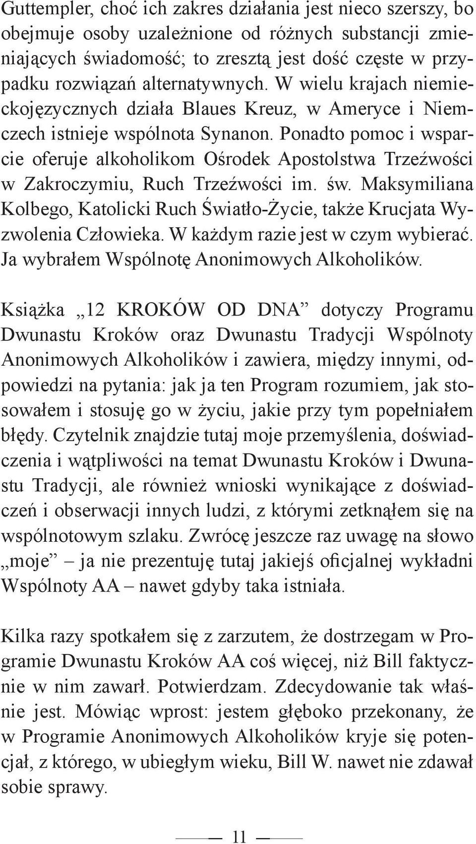 Ponadto pomoc i wsparcie oferuje alkoholikom Ośrodek Apostolstwa Trzeźwości w Zakroczymiu, Ruch Trzeźwości im. św.