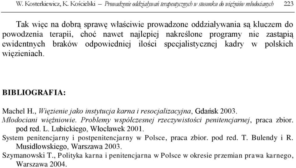 najlepiej nakreślone programy nie zastąpią ewidentnych braków odpowiedniej ilości specjalistycznej kadry w polskich więzieniach. BIBLIOGRAFIA: Machel H.