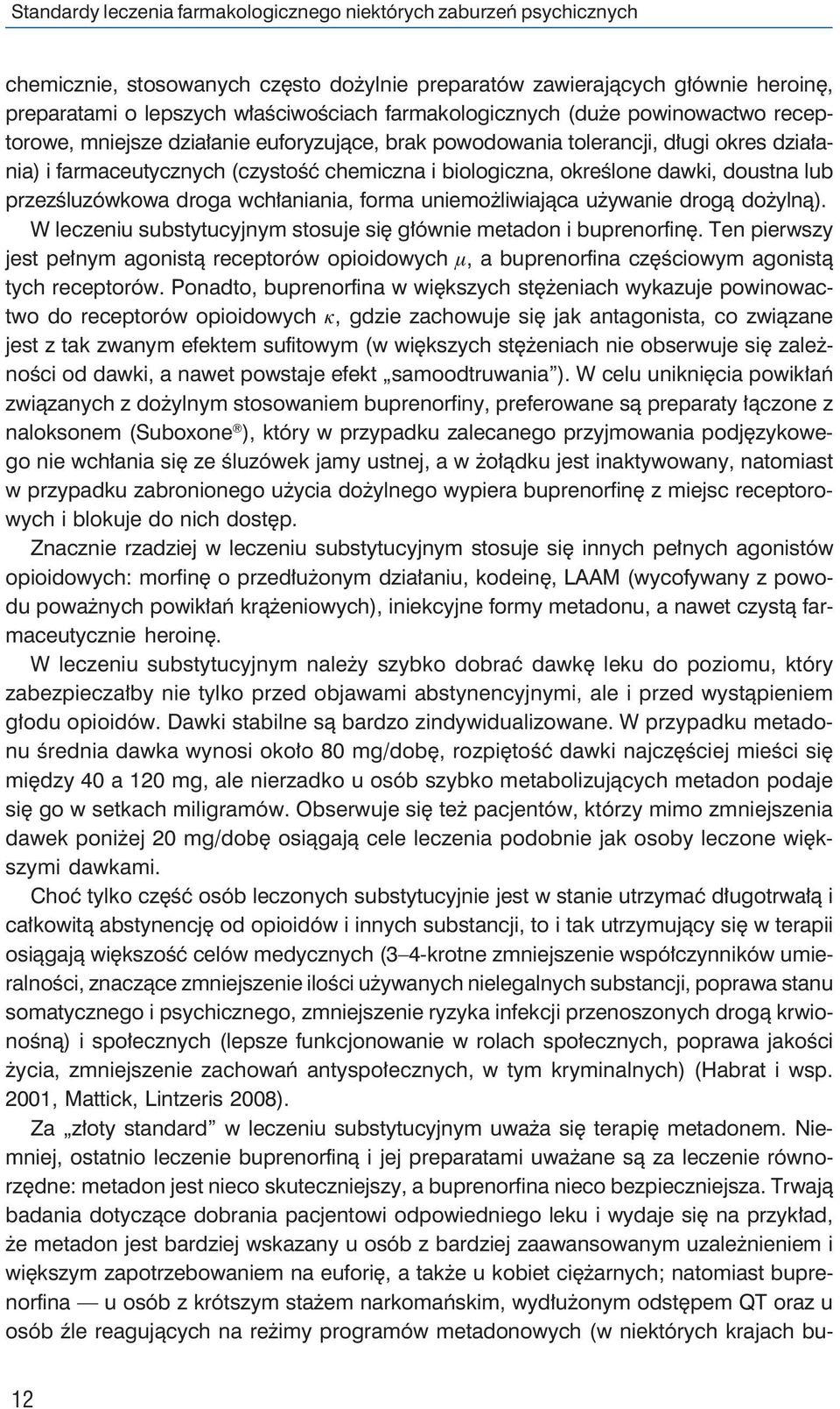 dawki, doustna lub przezśluzówkowa droga wchłaniania, forma uniemożliwiająca używanie drogą dożylną). W leczeniu substytucyjnym stosuje się głównie metadon i buprenorfinę.